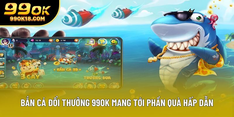 Bắn cá đổi thưởng 99OK mang tới phần quà hấp dẫn Bắn cá đổi thưởng 99OK mang tới phần quà hấp dẫn