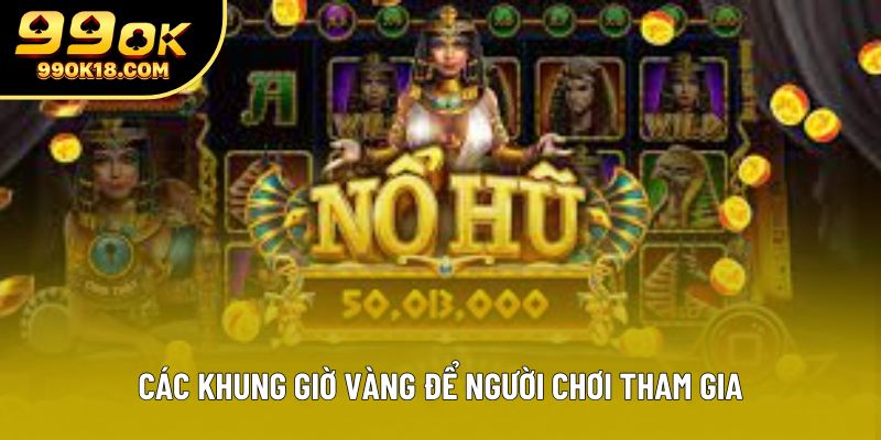 Các khung giờ vàng để người chơi tham gia