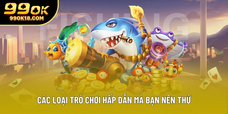 Các loại trò chơi hấp dẫn mà bạn nên thử Các loại trò chơi hấp dẫn mà bạn nên thử