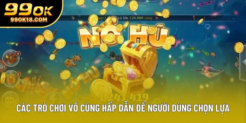 Các trò chơi vô cùng hấp dẫn để người dùng chọn lựa Các trò chơi vô cùng hấp dẫn để người dùng chọn lựa