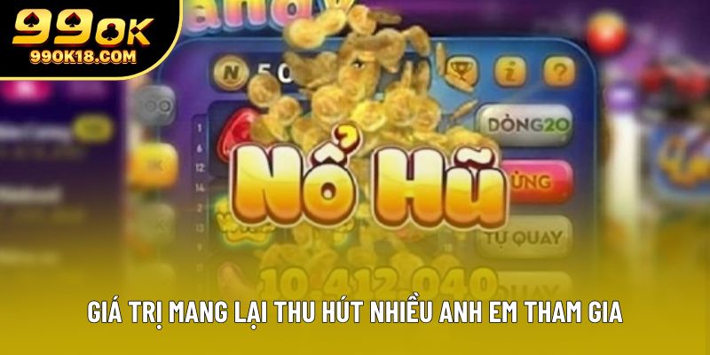 Giá trị mang lại thu hút nhiều anh em tham gia Giá trị mang lại thu hút nhiều anh em tham gia