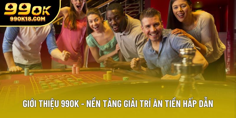 Giới thiệu 99OK - Nền tảng giải trí ăn tiền hấp dẫn