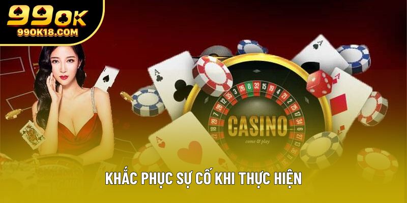 Khắc phục sự cố khi thực hiện Khắc phục sự cố khi thực hiện