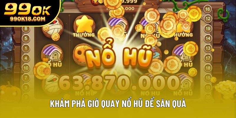 Khám phá giờ quay nổ hũ để săn quà