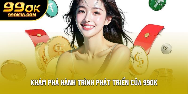 Khám phá hành trình phát triển của 99OK