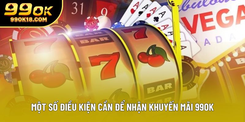 Một số điều kiện cần để nhận khuyến mãi 99ok Một số điều kiện cần để nhận khuyến mãi 99ok