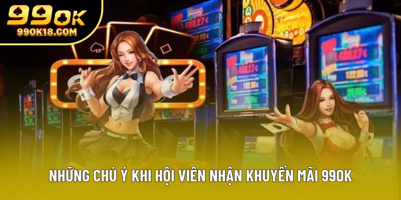 Những chú ý khi hội viên nhận khuyến mãi 99OK Những chú ý khi hội viên nhận khuyến mãi 99OK