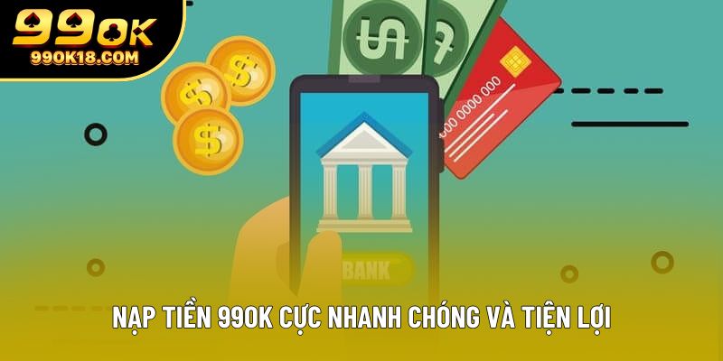 Nạp tiền 99OK cực nhanh chóng và tiện lợi