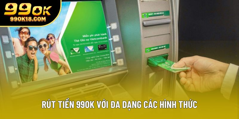 Rút tiền 99OK với đa dạng các hình thức