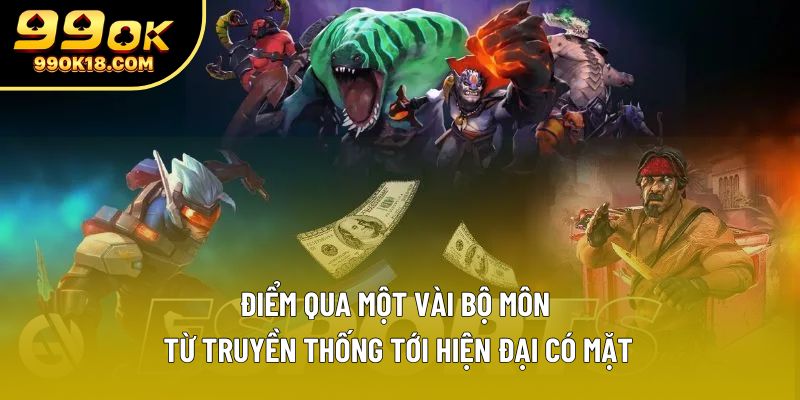 Điểm qua một vài bộ môn từ truyền thống tới hiện đại có mặt Điểm qua một vài bộ môn từ truyền thống tới hiện đại có mặt