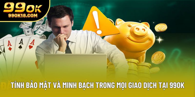Tính bảo mật và minh bạch trong mọi giao dịch tại 99OK